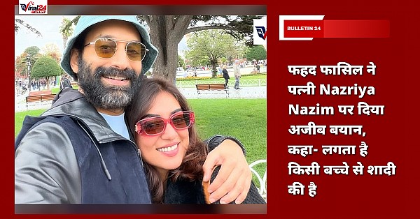 फहद फासिल ने पत्नी Nazriya Nazim पर दिया अजीब बयान, कहा- लगता है किसी बच्चे से शादी की है