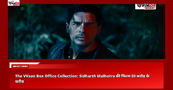 The VVaan Box Office Collection: Sidharth Malhotra की फिल्म 50 करोड़ के करीब