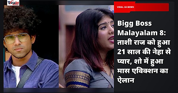 Bigg Boss Malayalam 8: ताशी राज को हुआ 21 साल की नेहा से प्यार, शो में हुआ मास एविक्शन का ऐलान