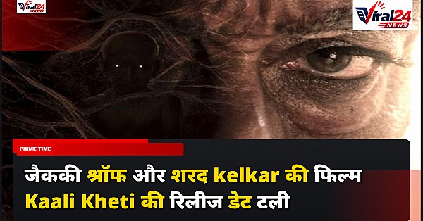 Jackie Shroff और Sharad Kelkar की फिल्म Kaali Kheti की रिलीज डेट आगे बढ़ी