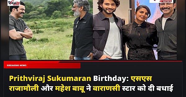 Prithviraj Sukumaran Birthday: एसएस राजामौली और महेश बाबू ने वाराणसी स्टार को दी बधाई